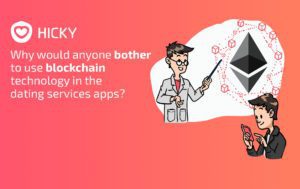 Hicky.io Answers Why a Dating App Need to Use Blockchain Technology